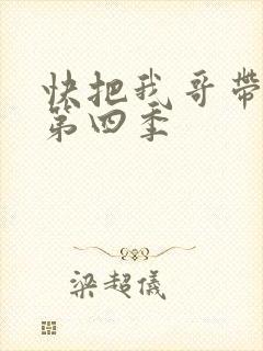 快把我哥带走 第四季