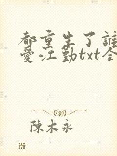都重生了谁谈恋爱江勤txt全本免费下载