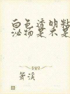 白色透明粘稠分泌物是不是排卵了