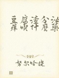 豆腐渣分泌物瘙痒吃什么药