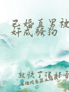 已婚直男被猛男奸成骚狗