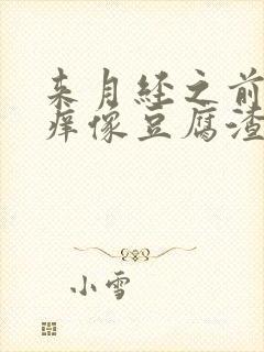 来月经之前下面痒像豆腐渣一样怎么回事?