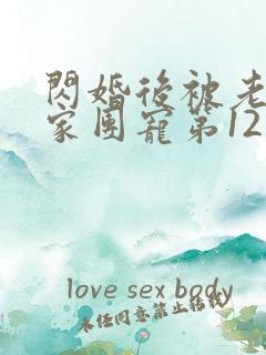 闪婚后被老公全家团宠第12集