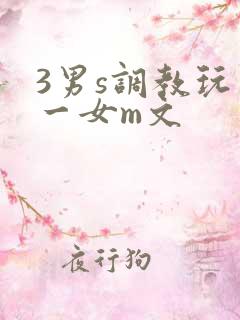 3男s调教玩弄一女m文