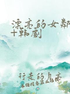 漂亮的女邻居3+韩剧