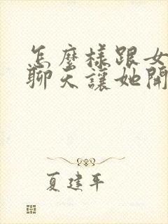 怎么样跟女孩子聊天让她开心