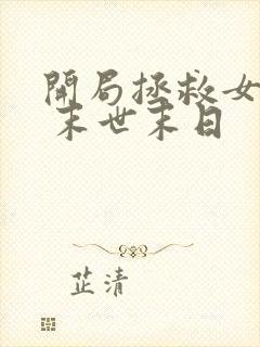 开局拯救女丧尸 末世末日