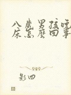 八岁男孩晚上尿床怎么回事