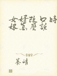 女婿改口时丈母娘怎么说