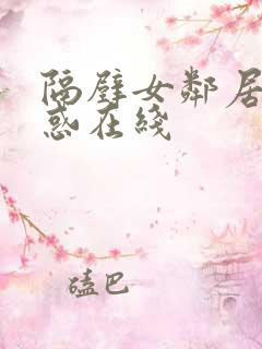 隔壁女邻居的诱惑在线