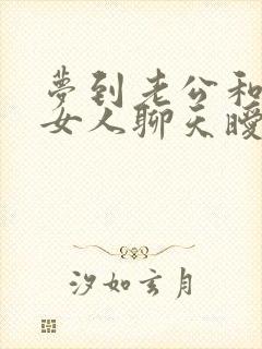 梦到老公和别的女人聊天暧昧被发现