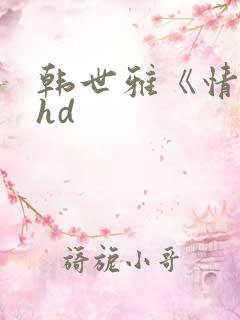 韩世雅《情事》hd