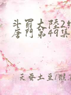 斗罗大陆2绝世唐门第49集