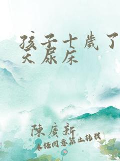 孩子十岁了还天天尿床