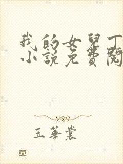 我的女儿丁雪倩小说免费阅读