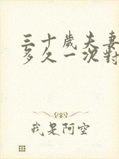 三十岁夫妻生活多久一次对身体好呢