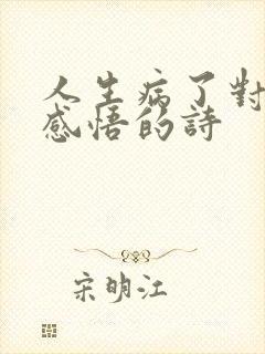 人生病了对人生感悟的诗