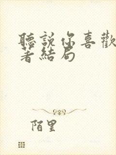 听说你喜欢我原著结局