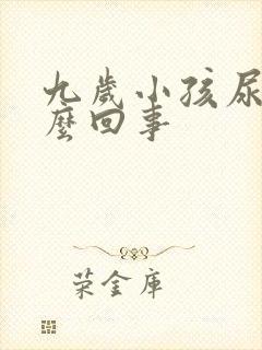 九岁小孩尿床怎么回事