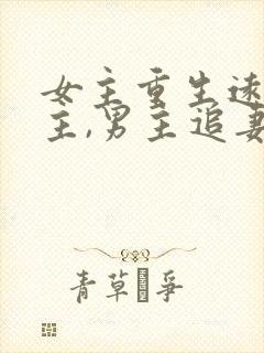 女主重生远离男主,男主追妻火葬场现言