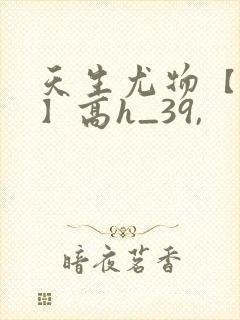 天生尤物【快穿】高h_39,