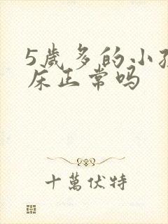 5岁多的小孩尿床正常吗