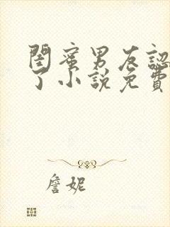 闺蜜男友认错人了小说免费阅读