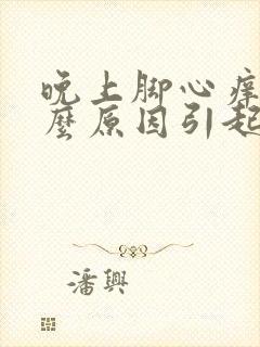 晚上脚心痒是什么原因引起的