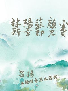 林阳苏颜小说最新章节免费阅读叶