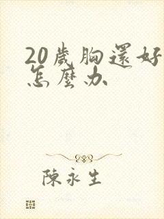 20岁胸还好小怎么办