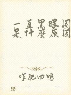 一直黑眼圈很重是什么原因造成的