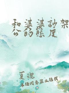 和婆婆吵架后老公的态度