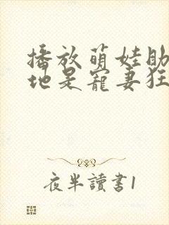 播放萌娃助攻爹地是宠妻狂魔短剧