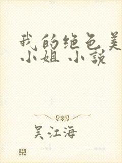 我的绝色美女大小姐 小说