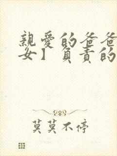 亲爱的爸爸【父女】负责的笔趣阁负