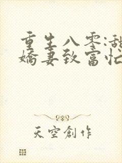重生八零:甜宠娇妻致富忙顾瑾沈青松
