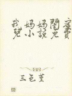 我妈妈闺蜜的女儿小说免费阅读