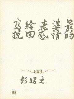 写给老婆最催泪挽回感情的话