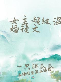 女主超级温柔的婚后文