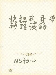 快把我哥带走时秒谁演的