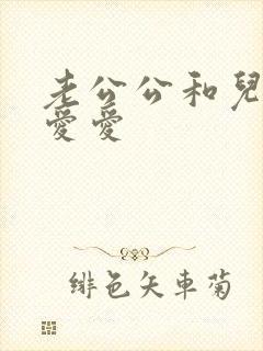 老公公和儿媳妇爱爱