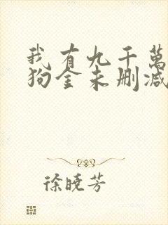 我有九千万亿舔狗金未删减版