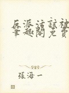 反派活该被弄哭笔趣阁免费阅读全文