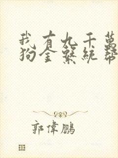 我有九千万亿舔狗金系统帮我睡女神