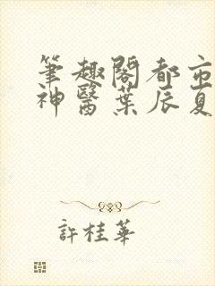 笔趣阁都市极品神医叶辰夏若雪