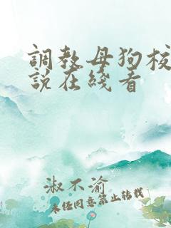 调教母狗校花小说在线看