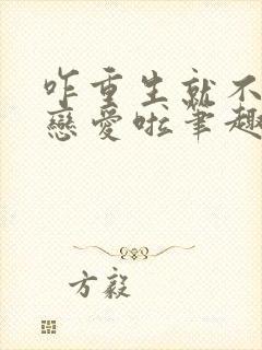 咋重生就不能谈恋爱啦笔趣阁