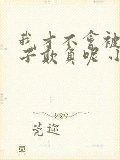 我才不会被女孩子欺负呢 小说