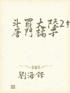 斗罗大陆2绝世唐门橘子