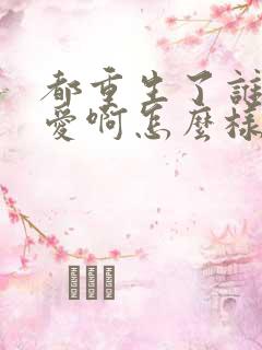 都重生了谁谈恋爱啊怎么样